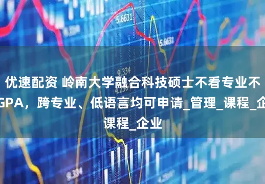 优速配资 岭南大学融合科技硕士不看专业不看GPA，跨专业、低语言均可申请_管理_课程_企业